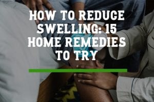 How To Reduce Swelling: 15 Home Remedies To Try